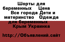 Шорты для беременных. › Цена ­ 250 - Все города Дети и материнство » Одежда для беременных   . Крым,Украинка